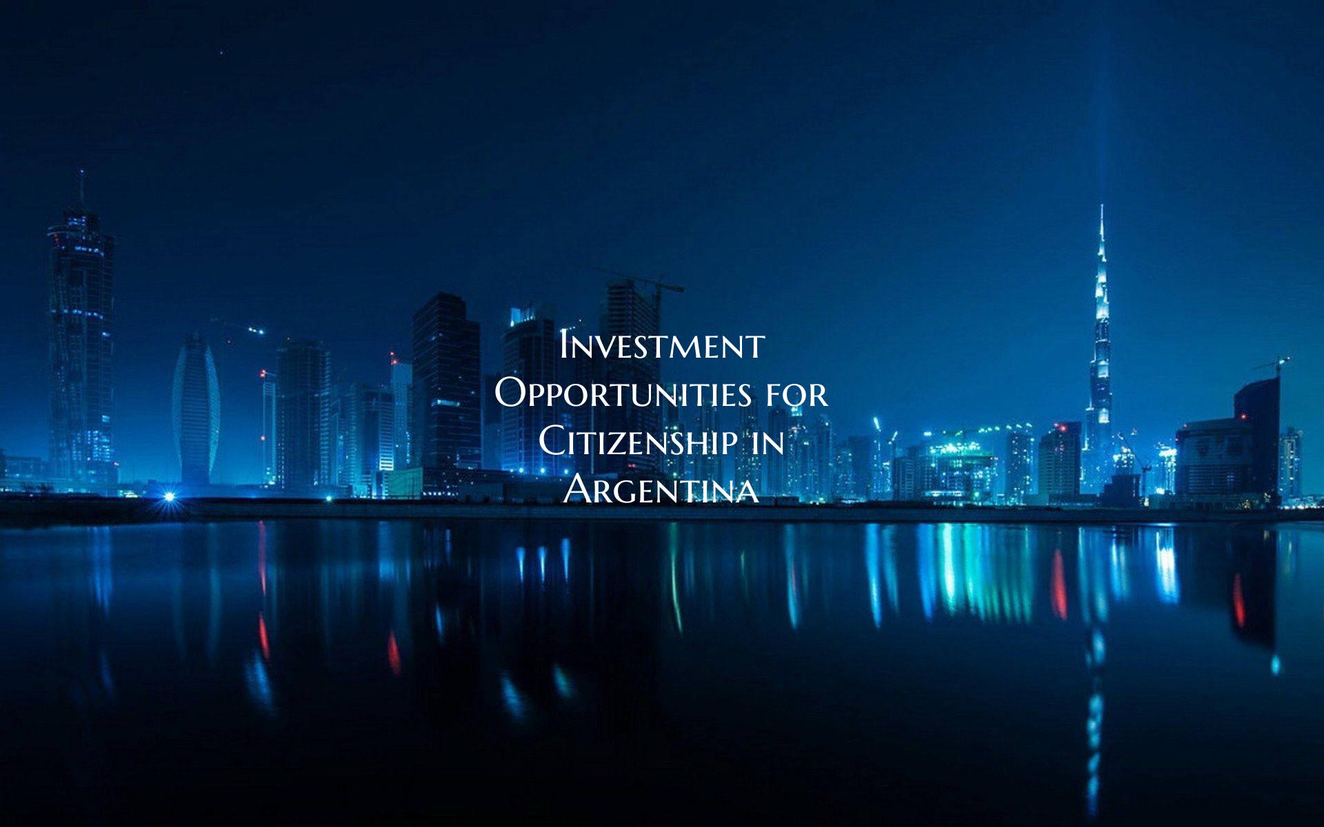 Investment Opportunities for Citizenship in Argent...