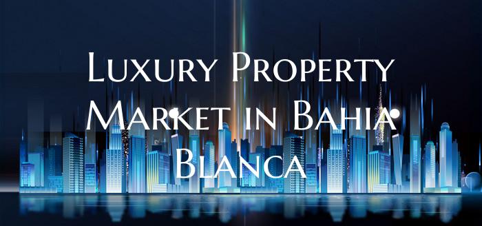 Luxury Property Market in Bahia Blanca
